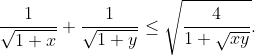 exercice difficile  Gif.latex?\frac{1}{\sqrt{1&plus;x}}&plus;\frac{1}{\sqrt{1&plus;y}}\leq&space;\sqrt{\frac{4}{1&plus;\sqrt{xy}}}